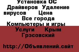 Установка ОС/ Драйверов. Удаление вирусов ,  › Цена ­ 1 000 - Все города Компьютеры и игры » Услуги   . Крым,Грэсовский